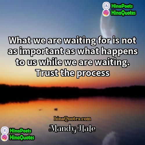Mandy Hale Quotes | What we are waiting for is not